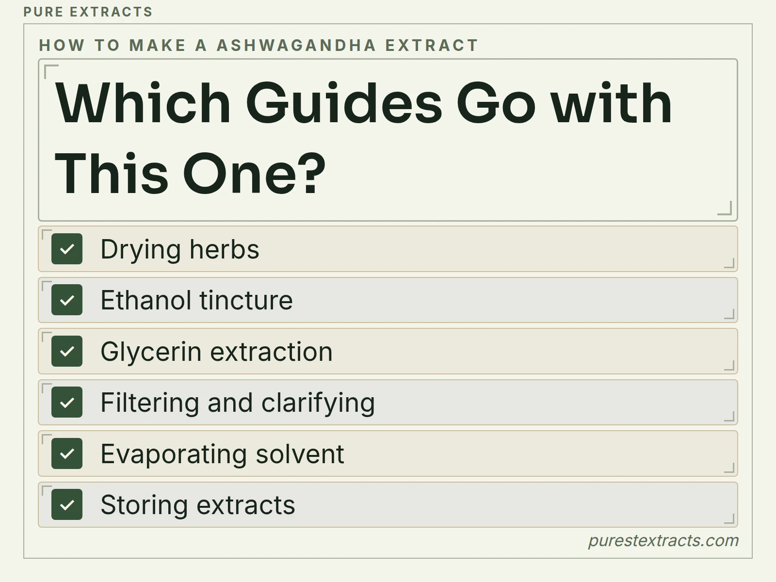 Which guides go with this one?. Drying herbs; Ethanol tincture; Glycerin extraction; Filtering and clarifying; Evaporating solvent; Storing extracts.