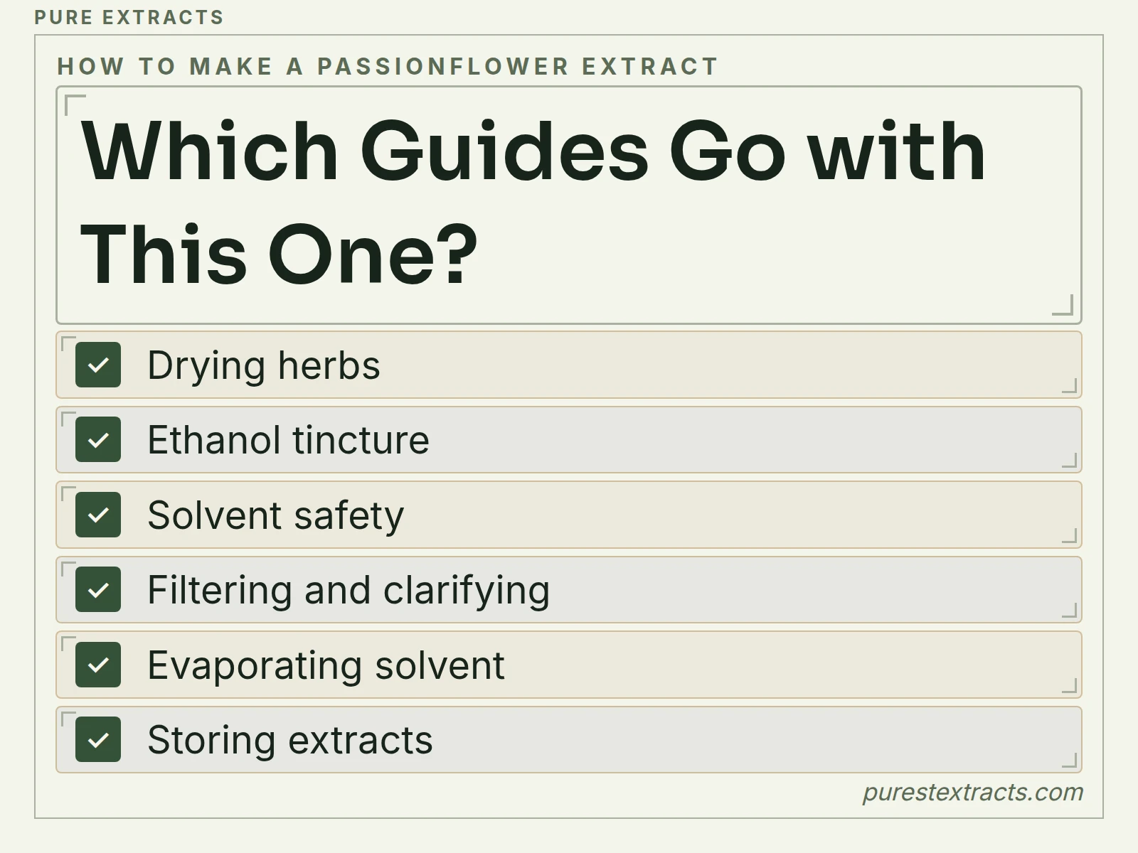 Which guides go with this one?. Drying herbs; Ethanol tincture; Solvent safety; Filtering and clarifying; Evaporating solvent; Storing extracts.